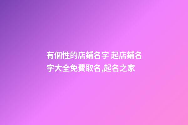 有個性的店鋪名字 起店鋪名字大全免費取名,起名之家